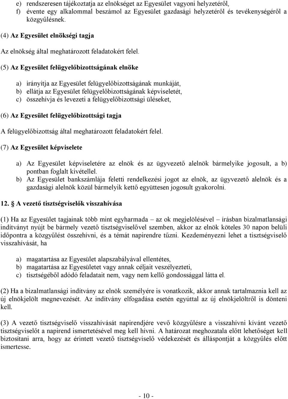 (5) Az Egyesület felügyelőbizottságának elnöke a) irányítja az Egyesület felügyelőbizottságának munkáját, b) ellátja az Egyesület felügyelőbizottságának képviseletét, c) összehívja és levezeti a