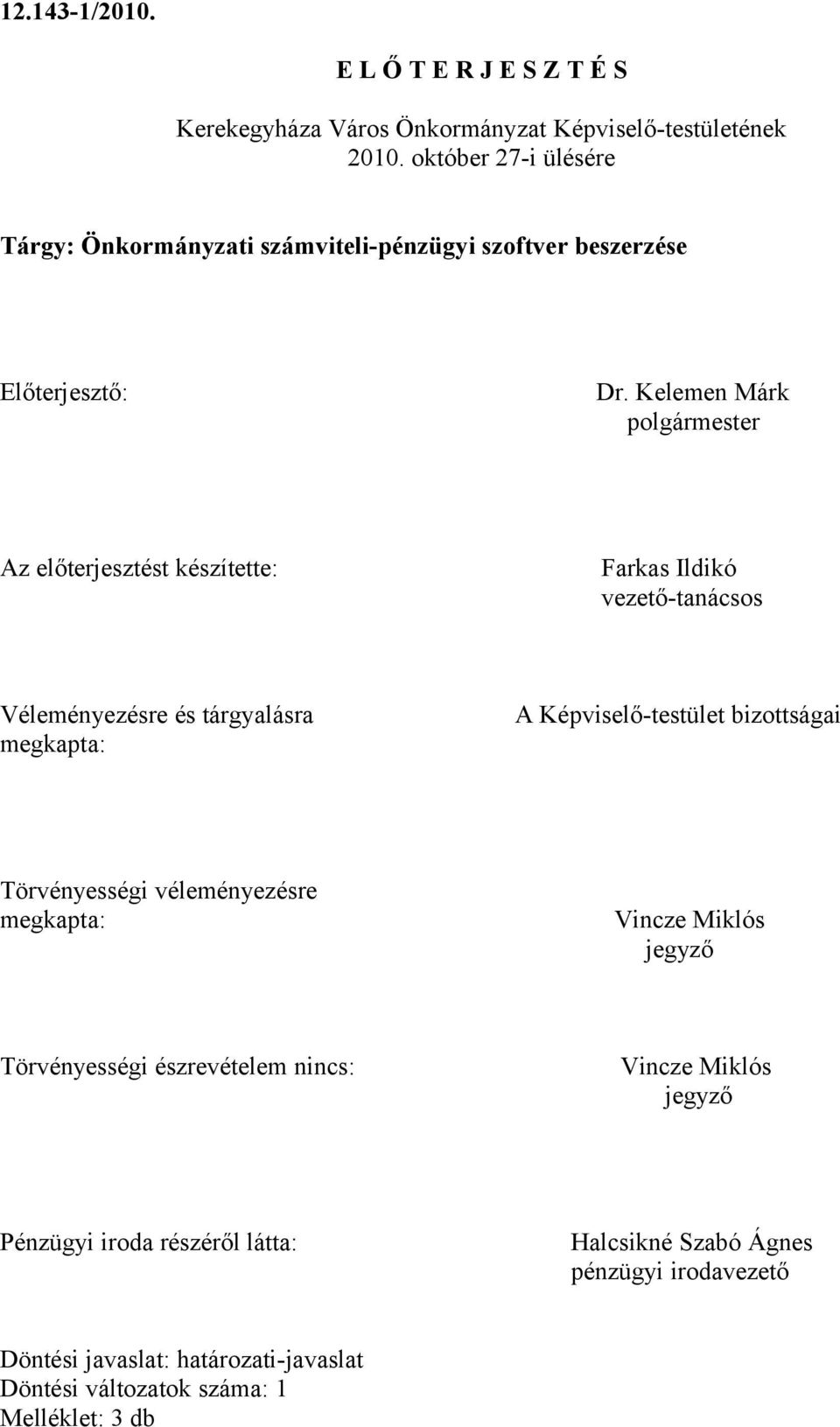 Kelemen Márk polgármester Az előterjesztést készítette: Farkas Ildikó vezető-tanácsos Véleményezésre és tárgyalásra megkapta: Törvényességi véleményezésre
