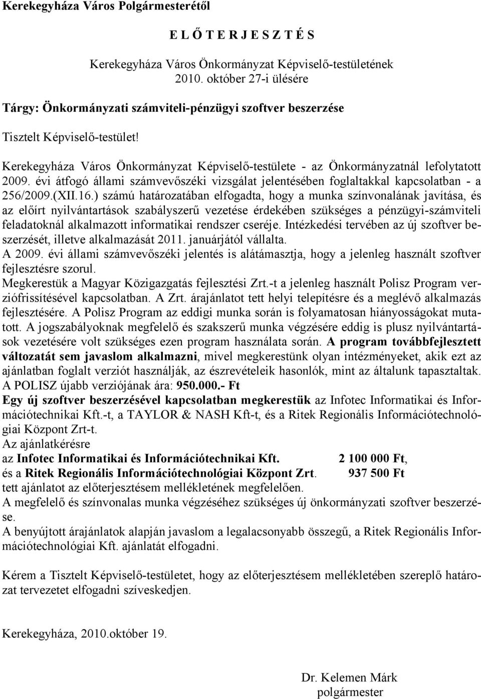 Kerekegyháza Város Önkormányzat Képviselő-testülete - az Önkormányzatnál lefolytatott 2009. évi átfogó állami számvevőszéki vizsgálat jelentésében foglaltakkal kapcsolatban - a 256/2009.(XII.16.