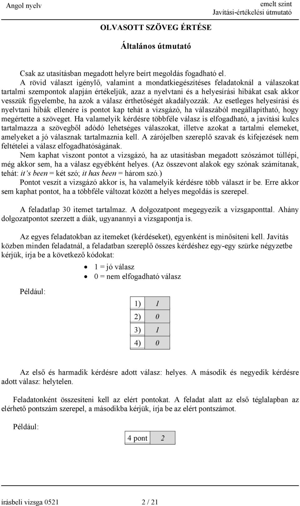 azok a válasz érthetőségét akadályozzák. Az esetleges helyesírási és nyelvtani hibák ellenére is pontot kap tehát a vizsgázó, ha válaszából megállapítható, hogy megértette a szöveget.