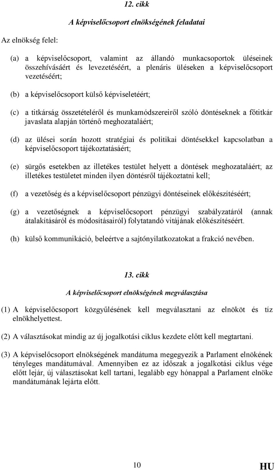 (d) az ülései során hozott stratégiai és politikai döntésekkel kapcsolatban a képviselőcsoport tájékoztatásáért; (e) (f) sürgős esetekben az illetékes testület helyett a döntések meghozataláért; az