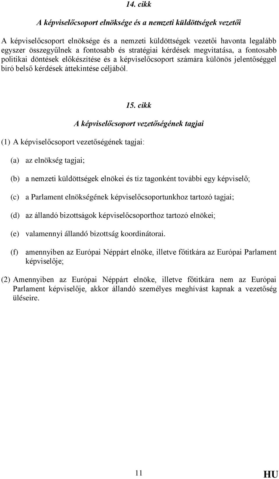 cikk A képviselőcsoport vezetőségének tagjai (1) A képviselőcsoport vezetőségének tagjai: (a) az elnökség tagjai; (b) a nemzeti küldöttségek elnökei és tíz tagonként további egy képviselő; (c) a
