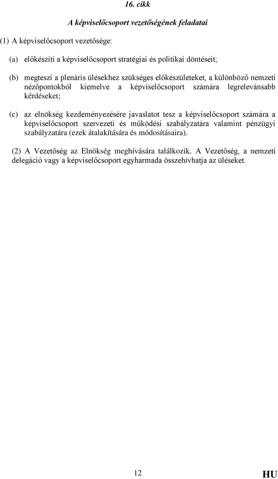 előkészületeket, a különböző nemzeti nézőpontokból kiemelve a képviselőcsoport számára legrelevánsabb kérdéseket; (c) az elnökség kezdeményezésére javaslatot tesz a