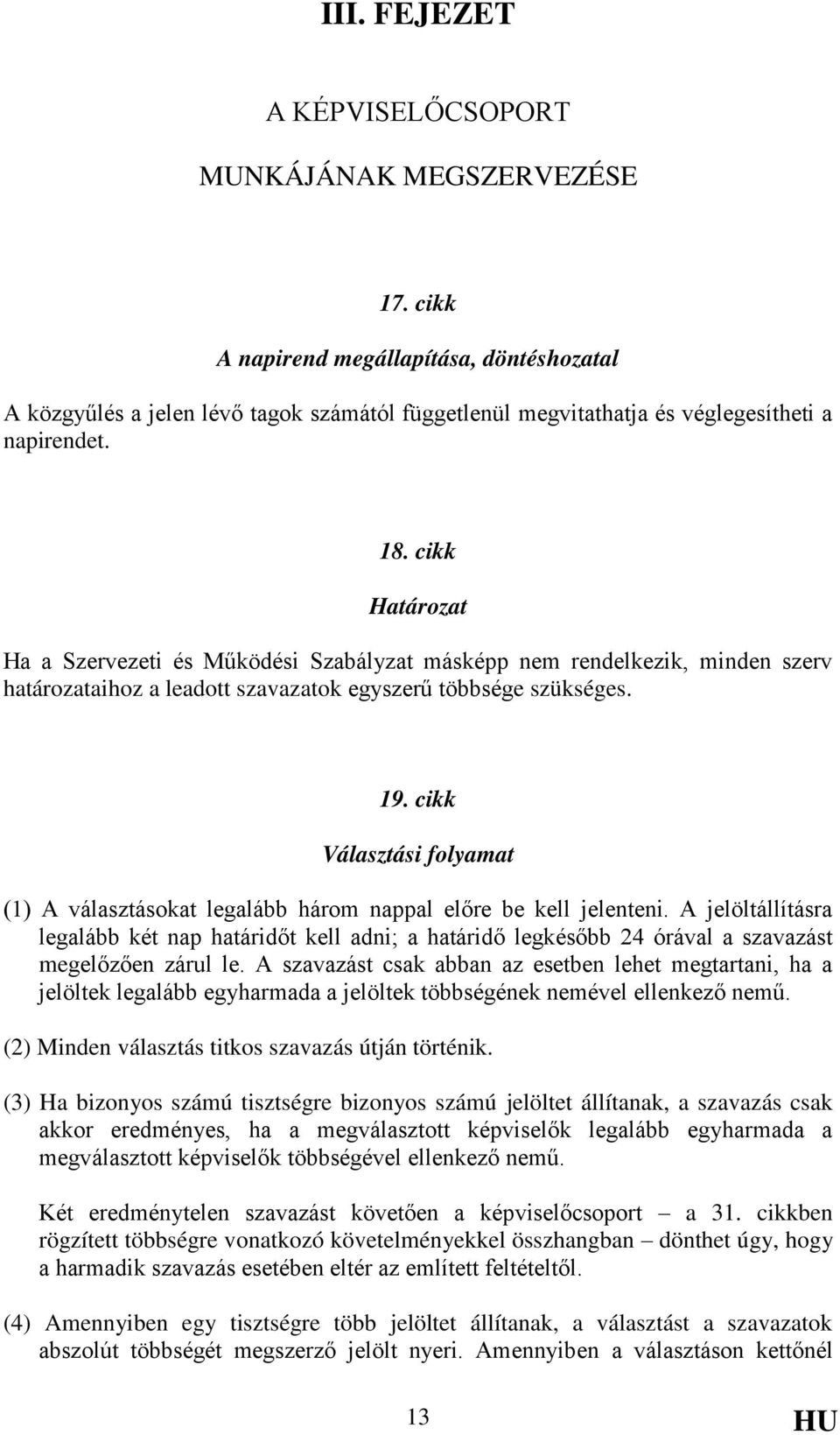 cikk Határozat Ha a Szervezeti és Működési Szabályzat másképp nem rendelkezik, minden szerv határozataihoz a leadott szavazatok egyszerű többsége szükséges. 19.