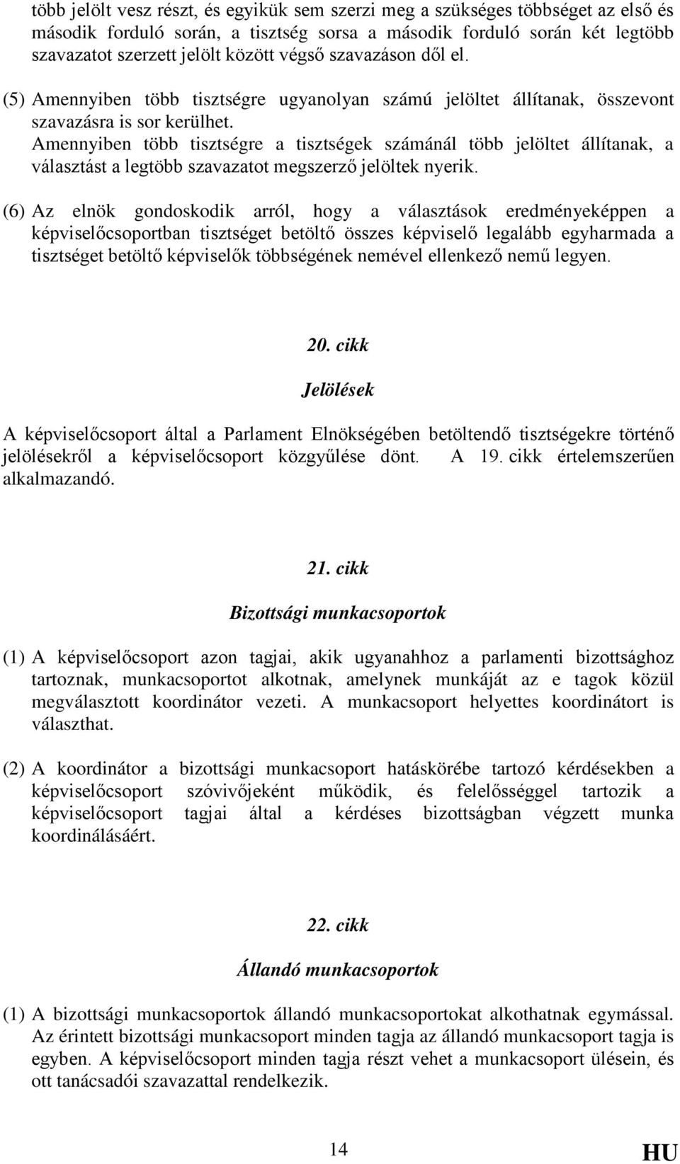 Amennyiben több tisztségre a tisztségek számánál több jelöltet állítanak, a választást a legtöbb szavazatot megszerző jelöltek nyerik.
