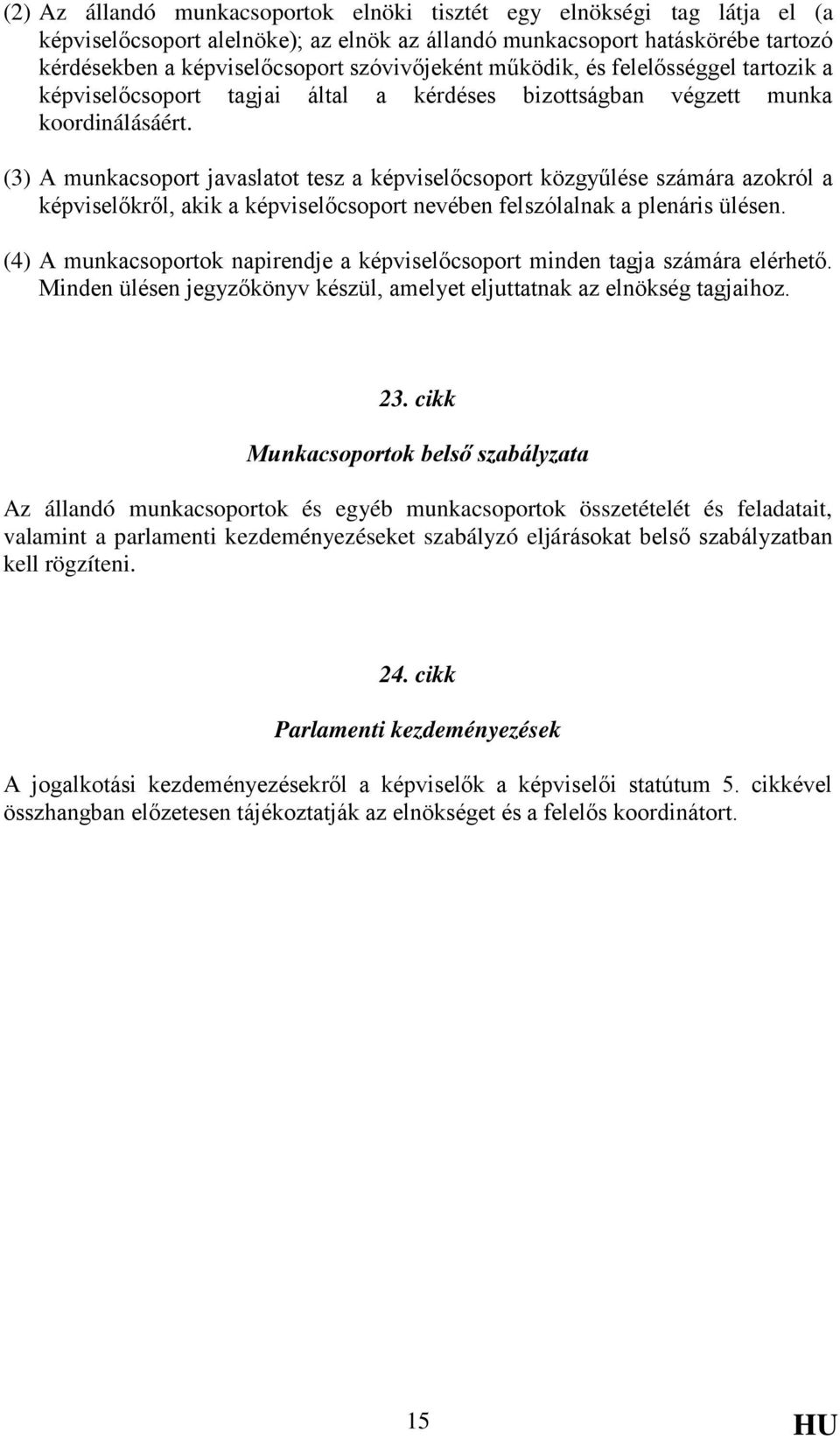 (3) A munkacsoport javaslatot tesz a képviselőcsoport közgyűlése számára azokról a képviselőkről, akik a képviselőcsoport nevében felszólalnak a plenáris ülésen.