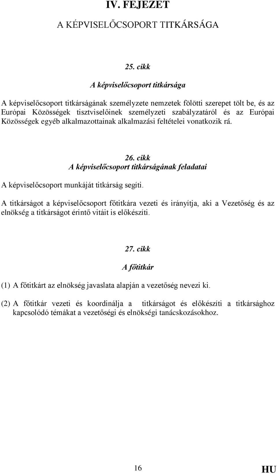 Közösségek egyéb alkalmazottainak alkalmazási feltételei vonatkozik rá. 26. cikk A képviselőcsoport titkárságának feladatai A képviselőcsoport munkáját titkárság segíti.