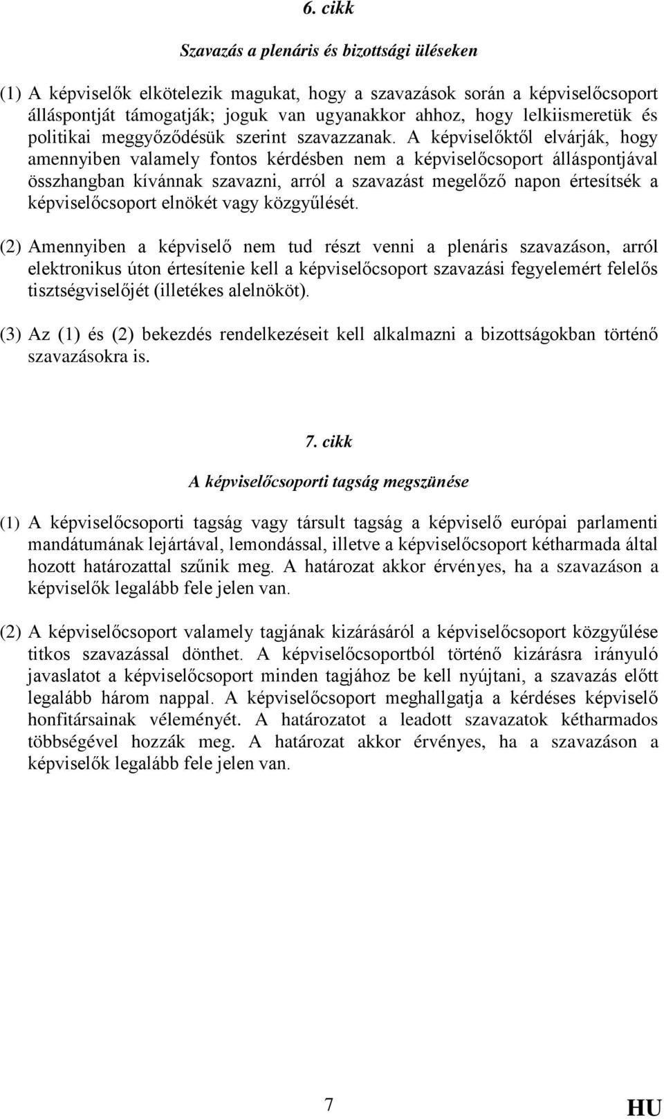 A képviselőktől elvárják, hogy amennyiben valamely fontos kérdésben nem a képviselőcsoport álláspontjával összhangban kívánnak szavazni, arról a szavazást megelőző napon értesítsék a képviselőcsoport