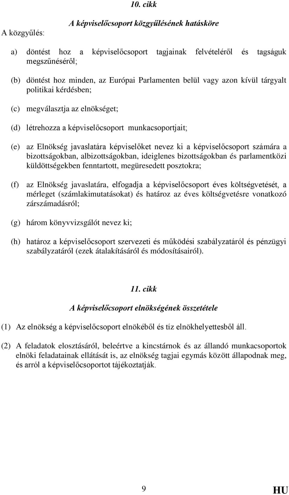 képviselőcsoport számára a bizottságokban, albizottságokban, ideiglenes bizottságokban és parlamentközi küldöttségekben fenntartott, megüresedett posztokra; az Elnökség javaslatára, elfogadja a