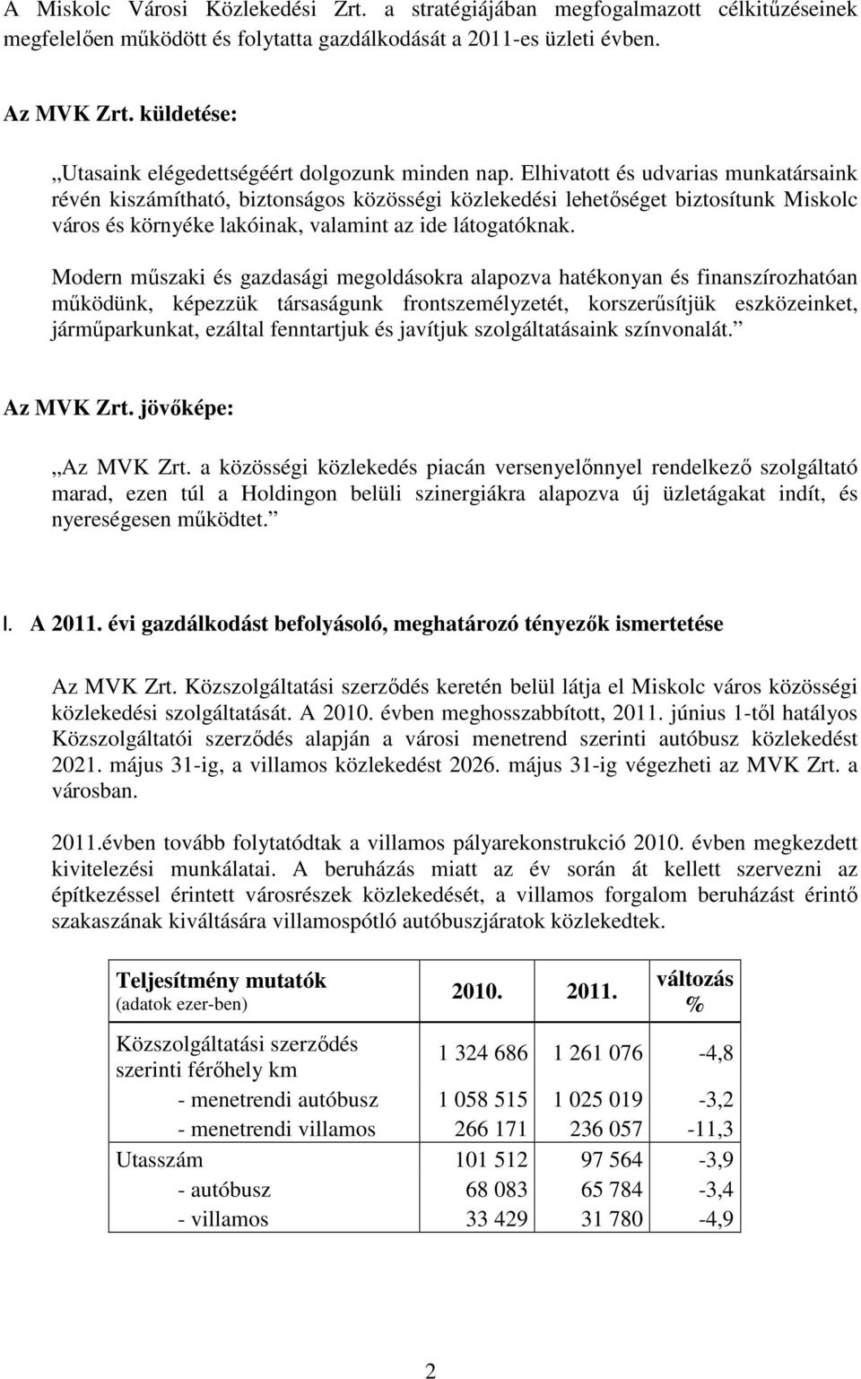 Elhivatott és udvarias munkatársaink révén kiszámítható, biztonságos közösségi közlekedési lehetőséget biztosítunk Miskolc város és környéke lakóinak, valamint az ide látogatóknak.
