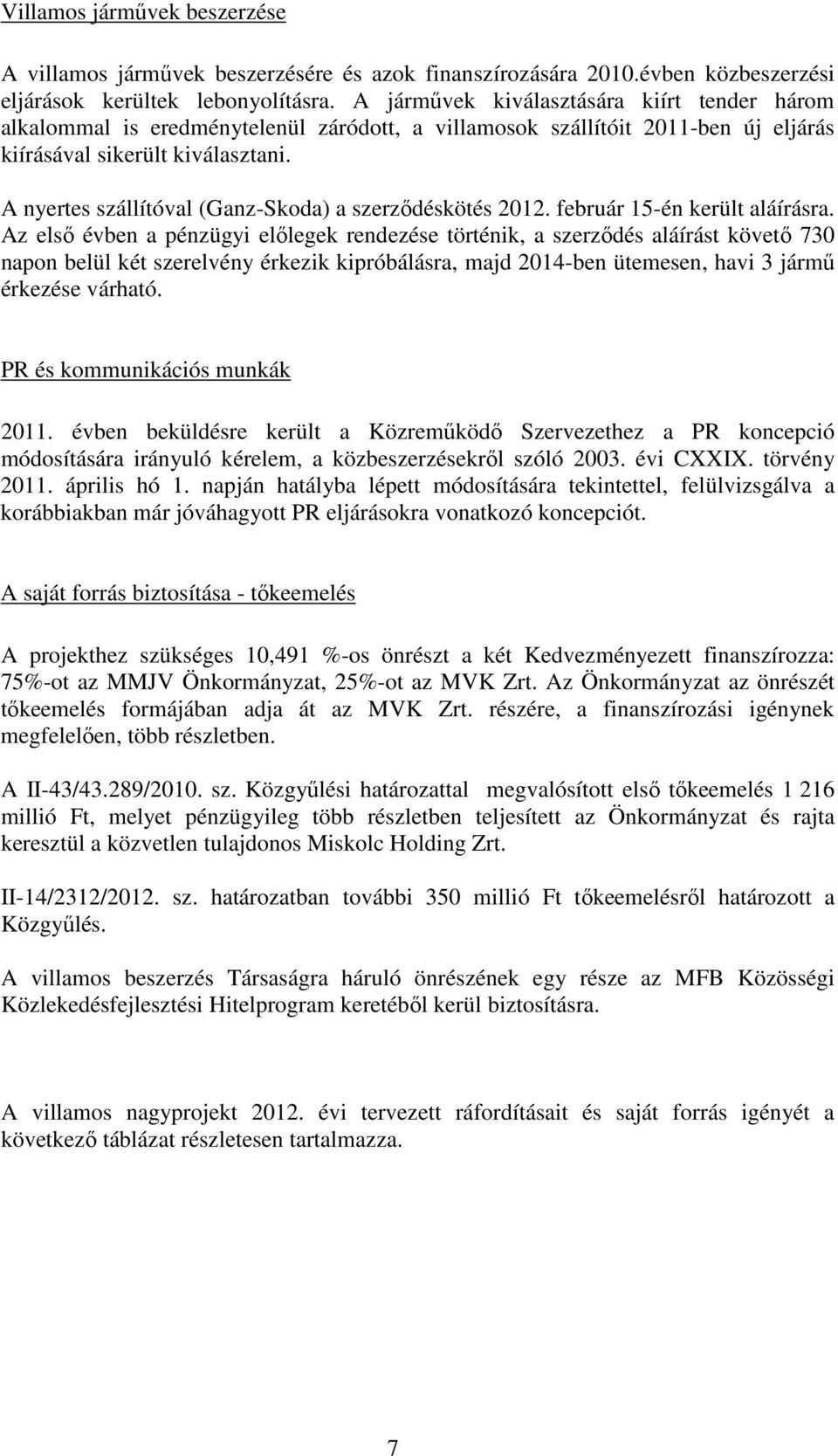 A nyertes szállítóval (Ganz-Skoda) a szerződéskötés 2012. február 15-én került aláírásra.