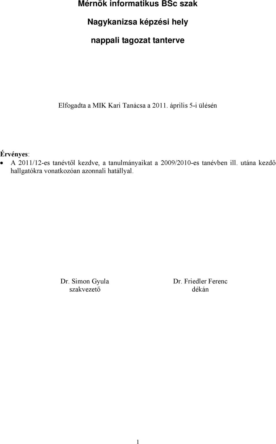 április 5-i ülésén Érvényes: A 2011/12-es tanévtől kezdve, a tanulmányaikat a