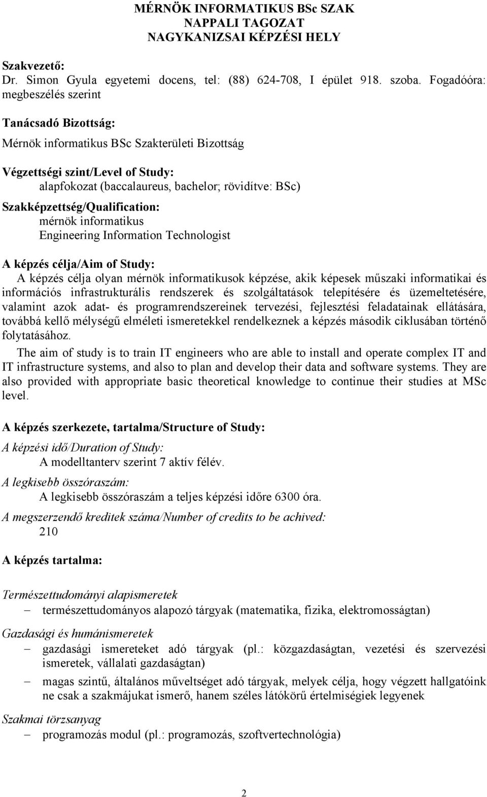 Szakképzettség/Qualification: mérnök informatikus Engineering Information Technologist A képzés célja/aim of Study: A képzés célja olyan mérnök informatikusok képzése, akik képesek műszaki