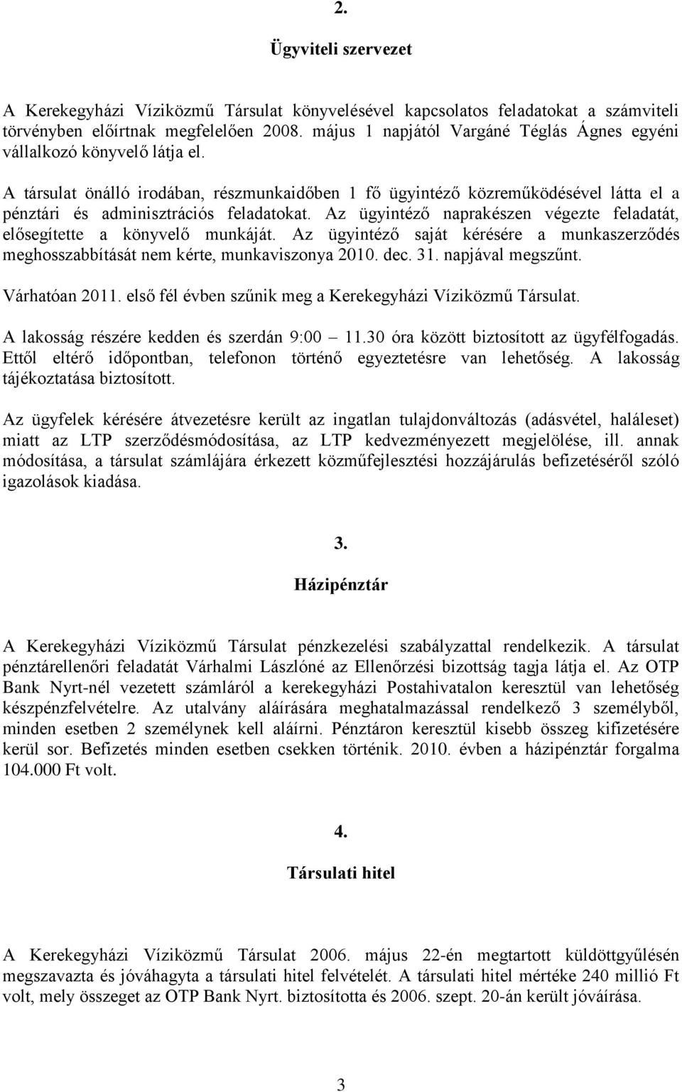 A társulat önálló irodában, részmunkaidőben 1 fő ügyintéző közreműködésével látta el a pénztári és adminisztrációs feladatokat.