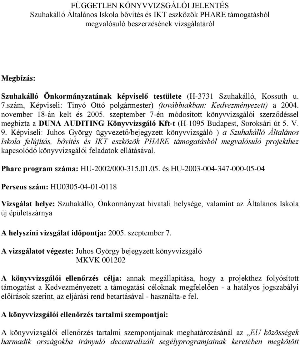 szeptember 7-én módosított könyvvizsgálói szerzõdéssel megbízta a DUNA AUDITING Könyvvizsgáló Kft-t (H-1095 Budapest, Soroksári út 5. V. 9.