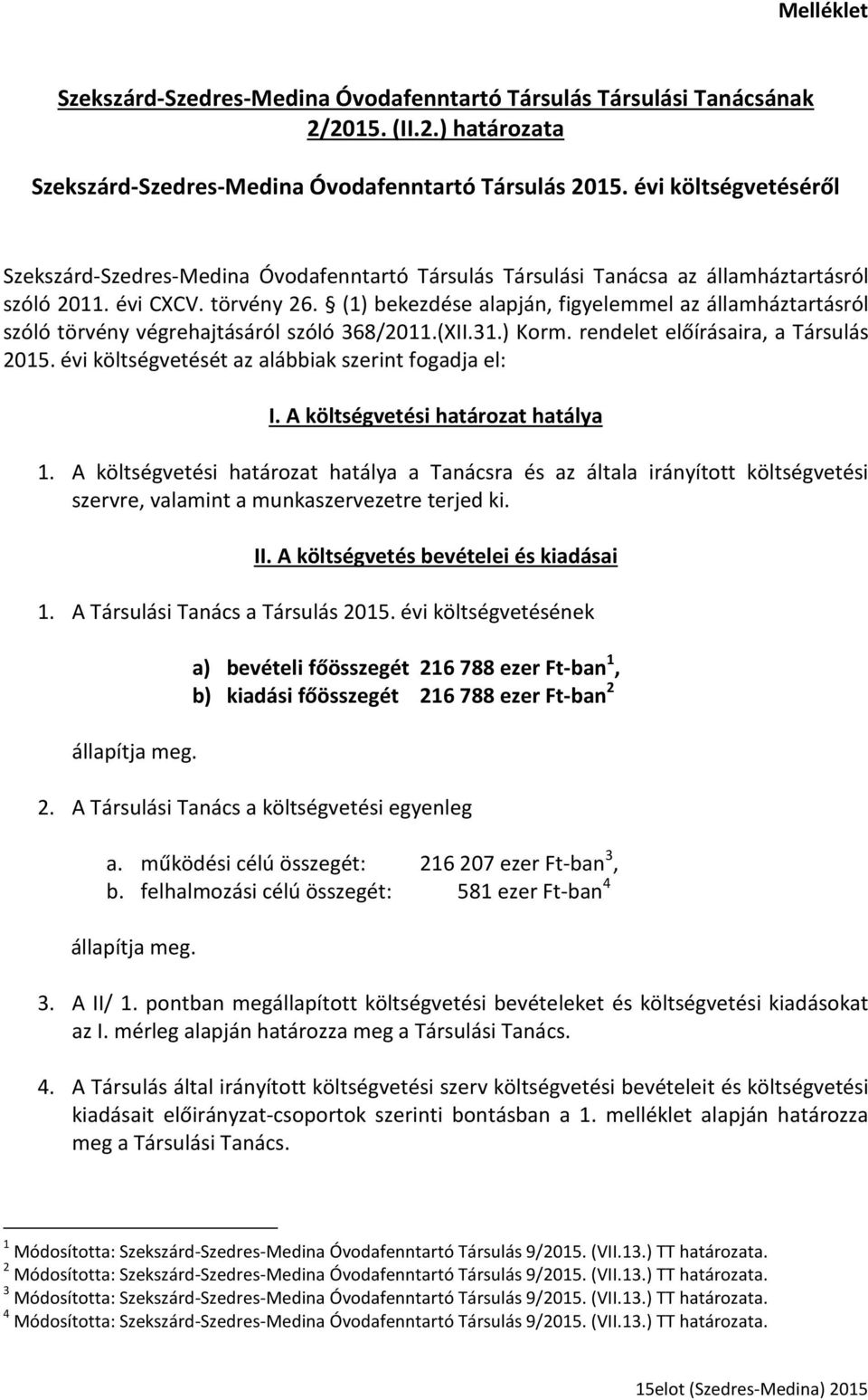 (1) bekezdése alapján, figyelemmel az államháztartásról szóló törvény végrehajtásáról szóló 368/2011.(XII.31.) Korm. rendelet előírásaira, a Társulás 2015.