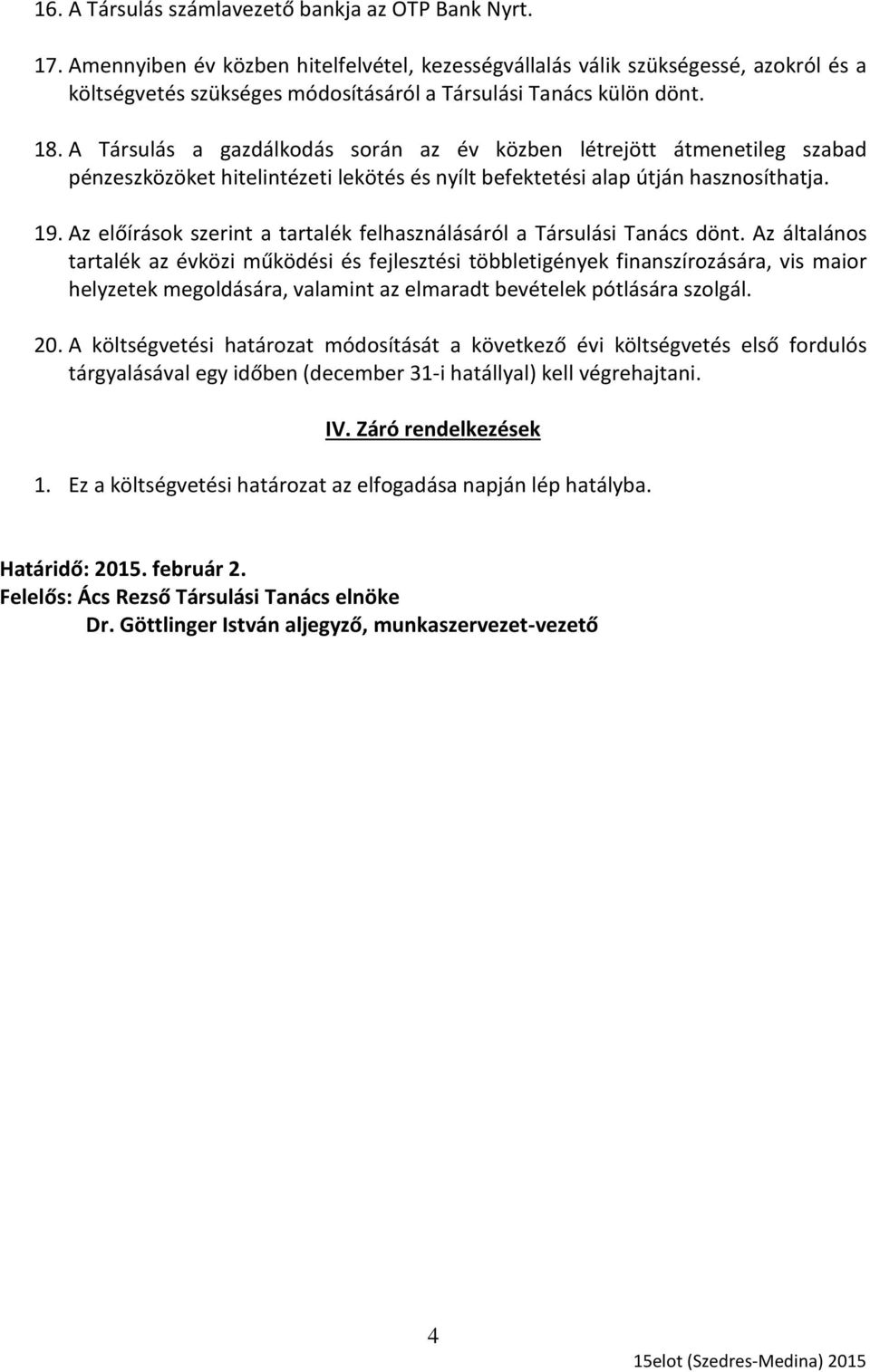 A Társulás a gazdálkodás során az év közben létrejött átmenetileg szabad pénzeszközöket hitelintézeti lekötés és nyílt befektetési alap útján hasznosíthatja. 19.