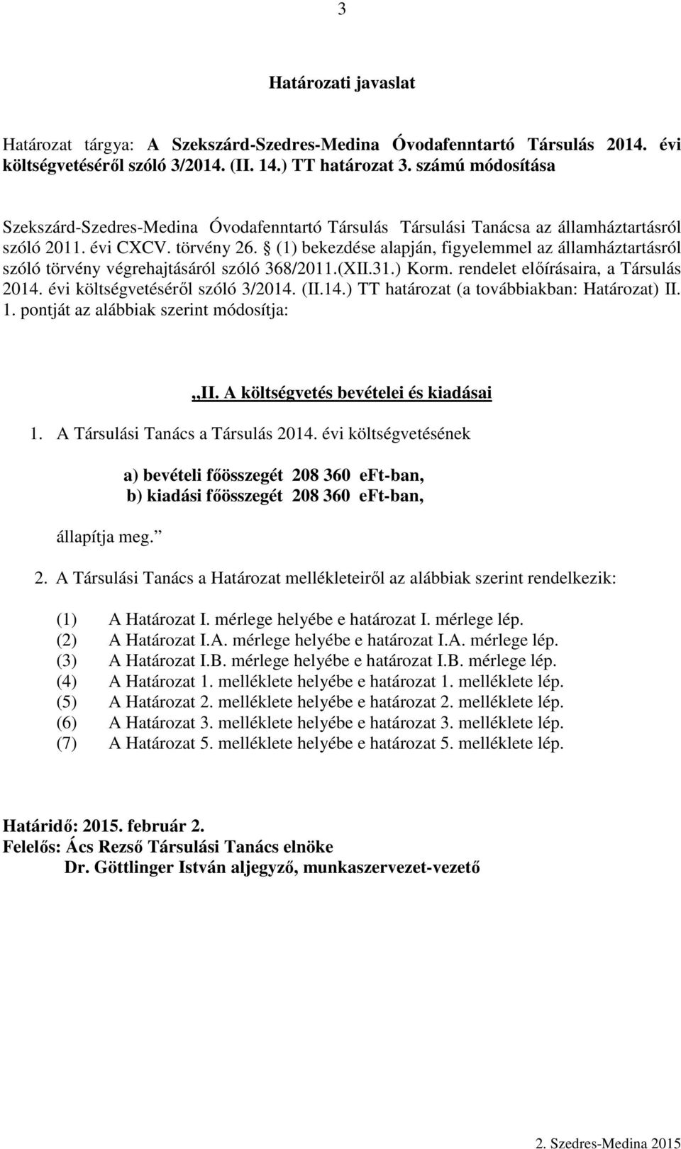 (1) bekezdése alapján, figyelemmel az államháztartásról szóló törvény végrehajtásáról szóló 368/2011.(XII.31.) Korm. rendelet elıírásaira, a Társulás 2014.