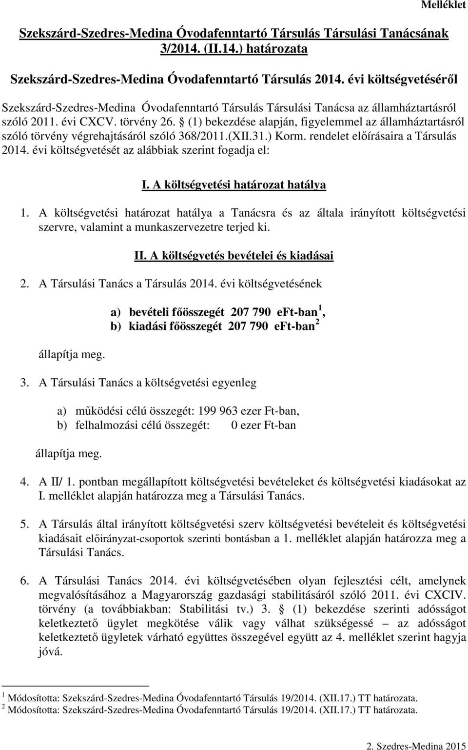 (1) bekezdése alapján, figyelemmel az államháztartásról szóló törvény végrehajtásáról szóló 368/2011.(XII.31.) Korm. rendelet elıírásaira a Társulás 2014.