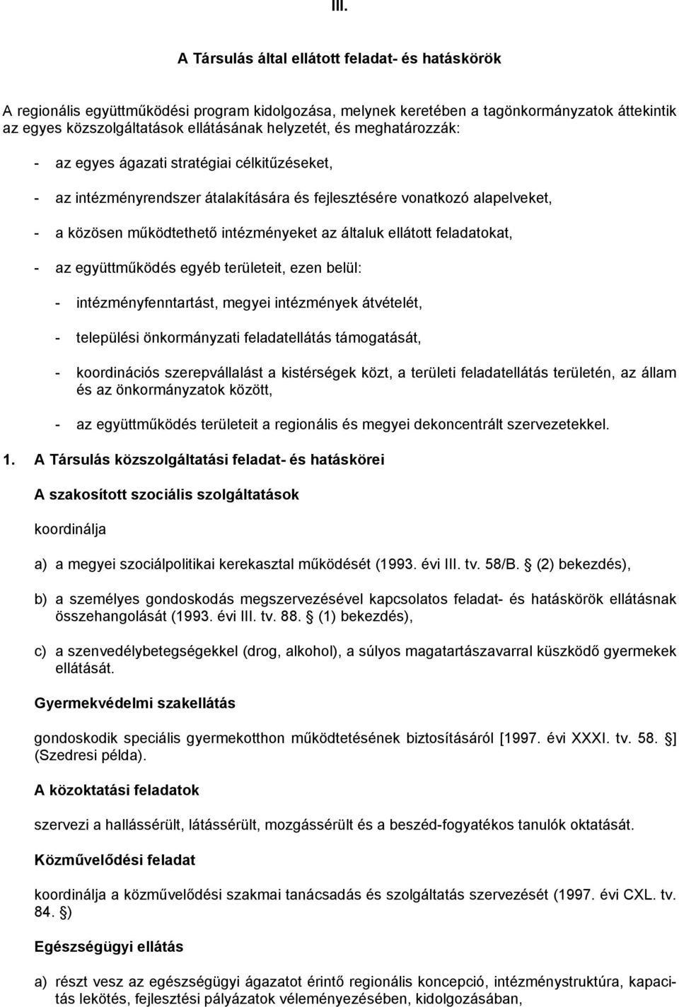 általuk ellátott feladatokat, - az együttműködés egyéb területeit, ezen belül: - intézményfenntartást, megyei intézmények átvételét, - települési önkormányzati feladatellátás támogatását, -