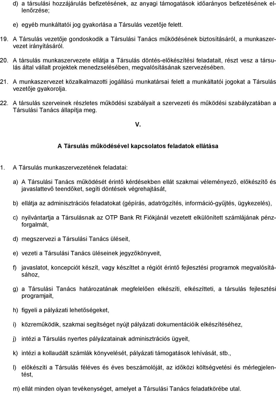 A társulás munkaszervezete ellátja a Társulás döntés-előkészítési feladatait, részt vesz a társulás által vállalt projektek menedzselésében, megvalósításának szervezésében. 21.