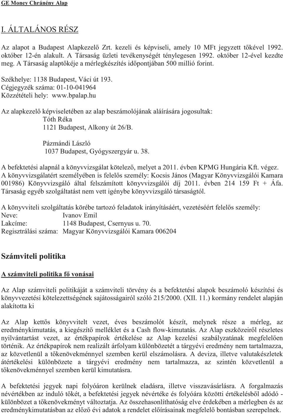 Cégjegyzék száma: 01-10-041964 Közzétételi hely: www.bpalap.hu Az alapkezel képviseletében az alap beszámolójának aláírására jogosultak: Tóth Réka 1121 Budapest, Alkony út 26/B.