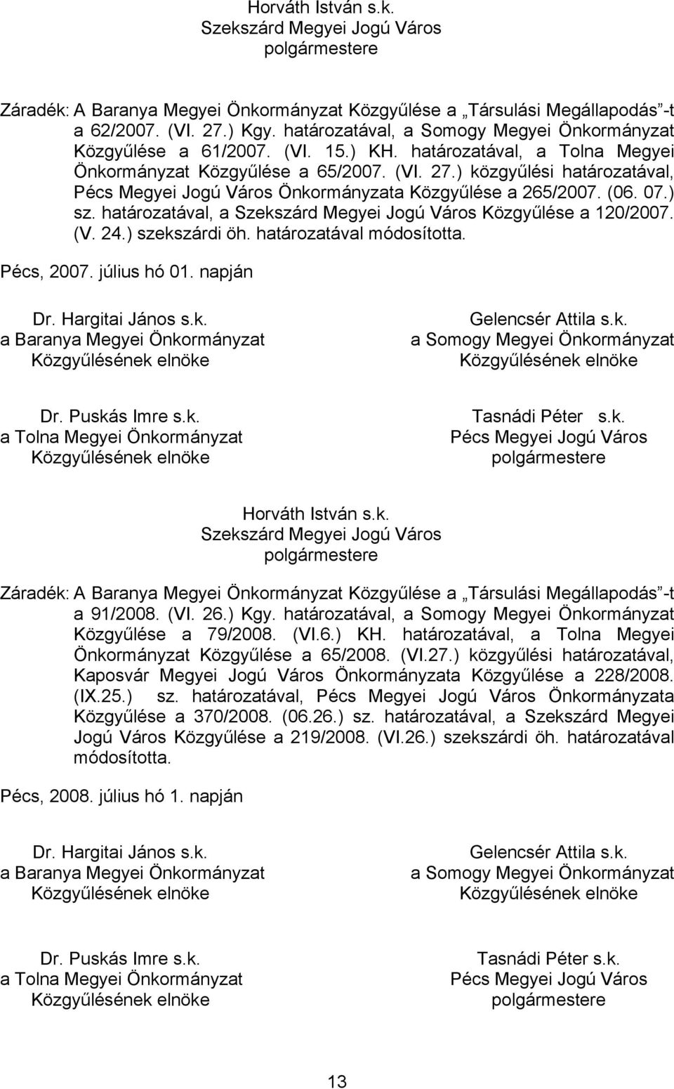 ) közgyűlési határozatával, Pécs Megyei Jogú Város Önkormányzata Közgyűlése a 265/2007. (06. 07.) sz. határozatával, a Szekszárd Megyei Jogú Város Közgyűlése a 120/2007. (V. 24.) szekszárdi öh.