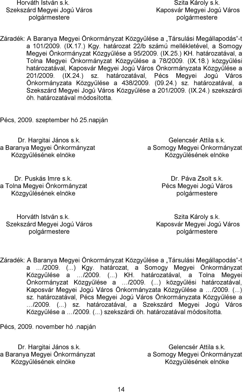 ) közgyűlési határozatával, Kaposvár Megyei Jogú Város Önkormányzata Közgyűlése a 201/2009. (IX.24.) sz. határozatával, Pécs Megyei Jogú Város Önkormányzata Közgyűlése a 438/2009. (09.24.) sz. határozatával, a Szekszárd Megyei Jogú Város Közgyűlése a 201/2009.