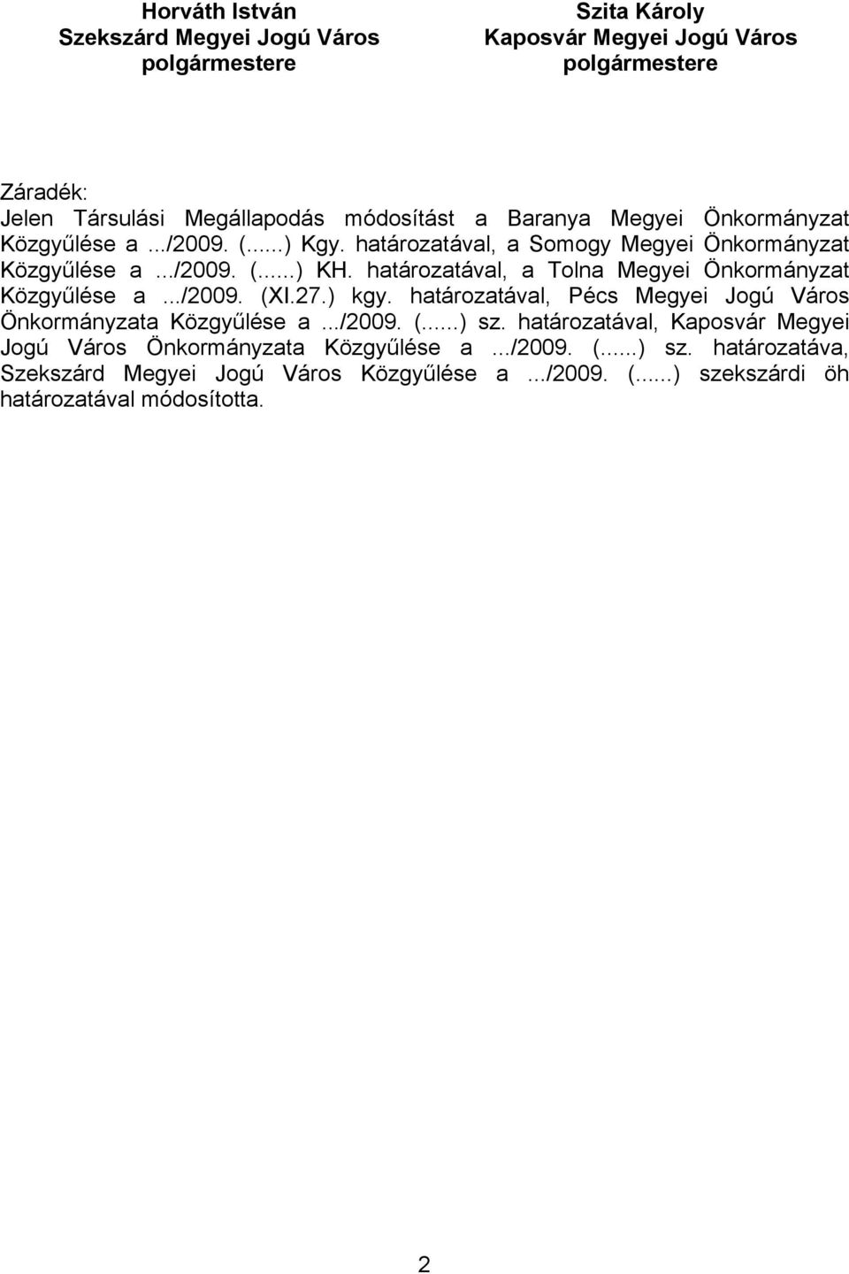 határozatával, a Tolna Megyei Önkormányzat Közgyűlése a.../2009. (XI.27.) kgy. határozatával, Pécs Megyei Jogú Város Önkormányzata Közgyűlése a.../2009. (...) sz.