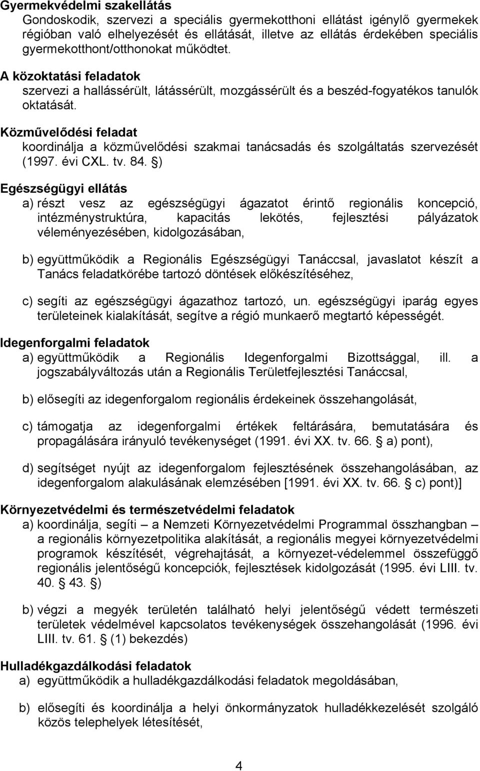 Közművelődési feladat koordinálja a közművelődési szakmai tanácsadás és szolgáltatás szervezését (1997. évi CXL. tv. 84.