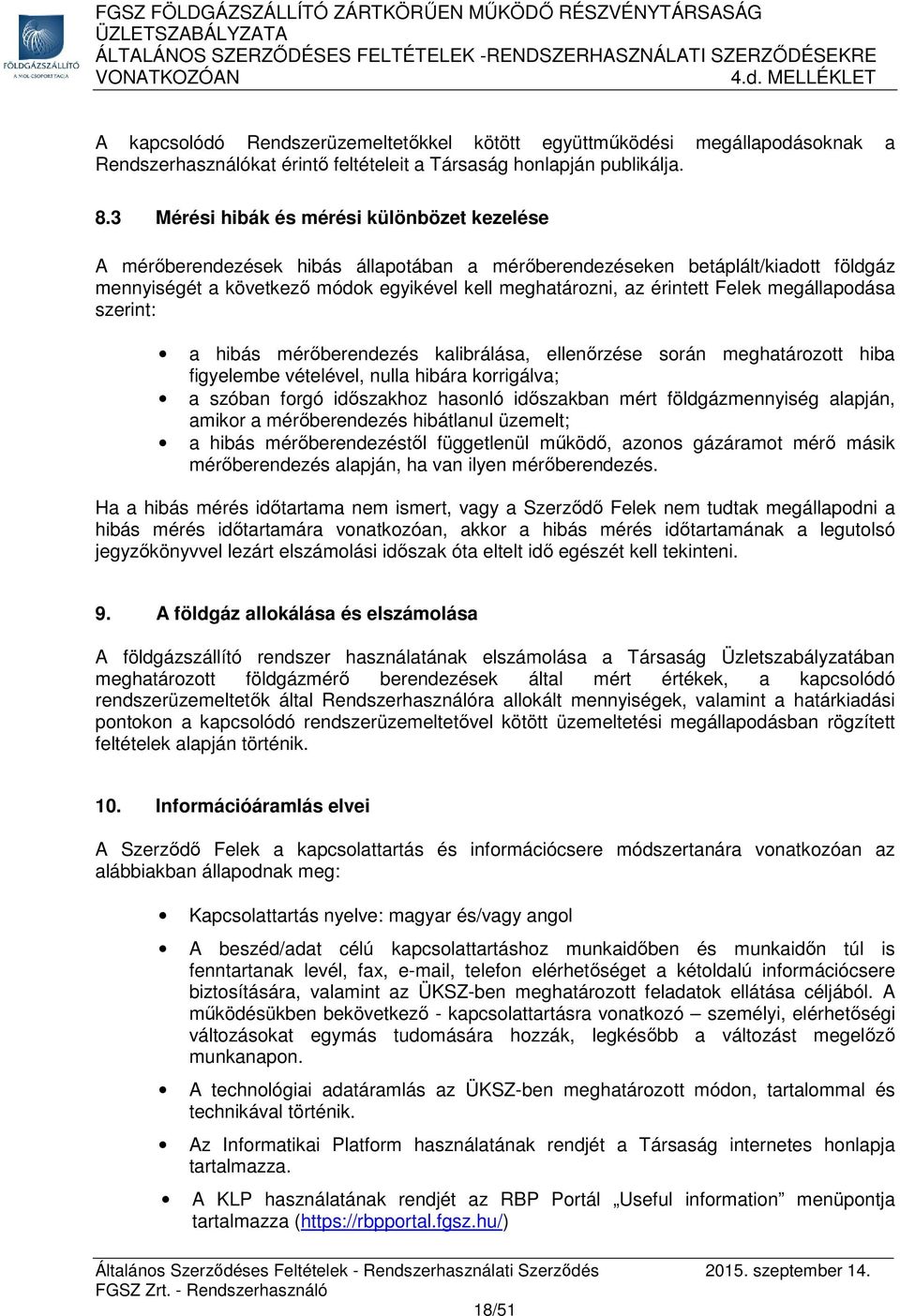 Felek megállapodása szerint: a hibás mérőberendezés kalibrálása, ellenőrzése során meghatározott hiba figyelembe vételével, nulla hibára korrigálva; a szóban forgó időszakhoz hasonló időszakban mért