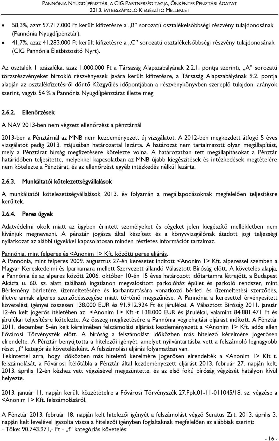 000 Ft került kifizetésre a C sorozatú osztalékelsőbbségi részvény tulajdonosának (CIG Pannónia Életbiztosító Nyrt). Az osztalék 1 