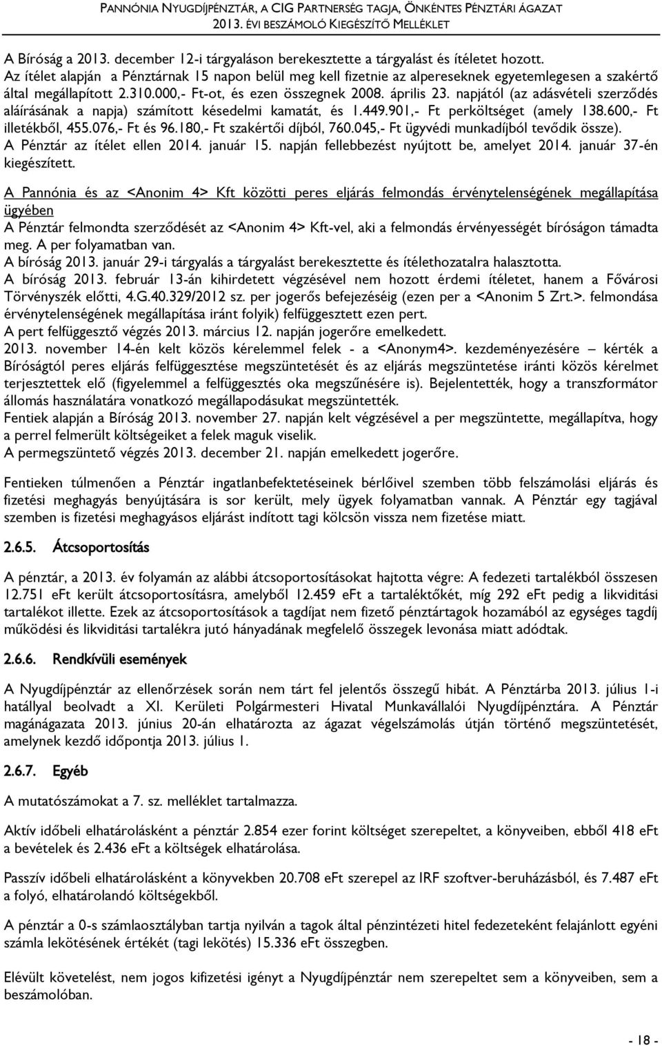 Az ítélet alapján a Pénztárnak 15 napon belül meg kell fizetnie az alpereseknek egyetemlegesen a szakértő által megállapított 2.310.000,- Ft-ot, és ezen összegnek 2008. április 23.