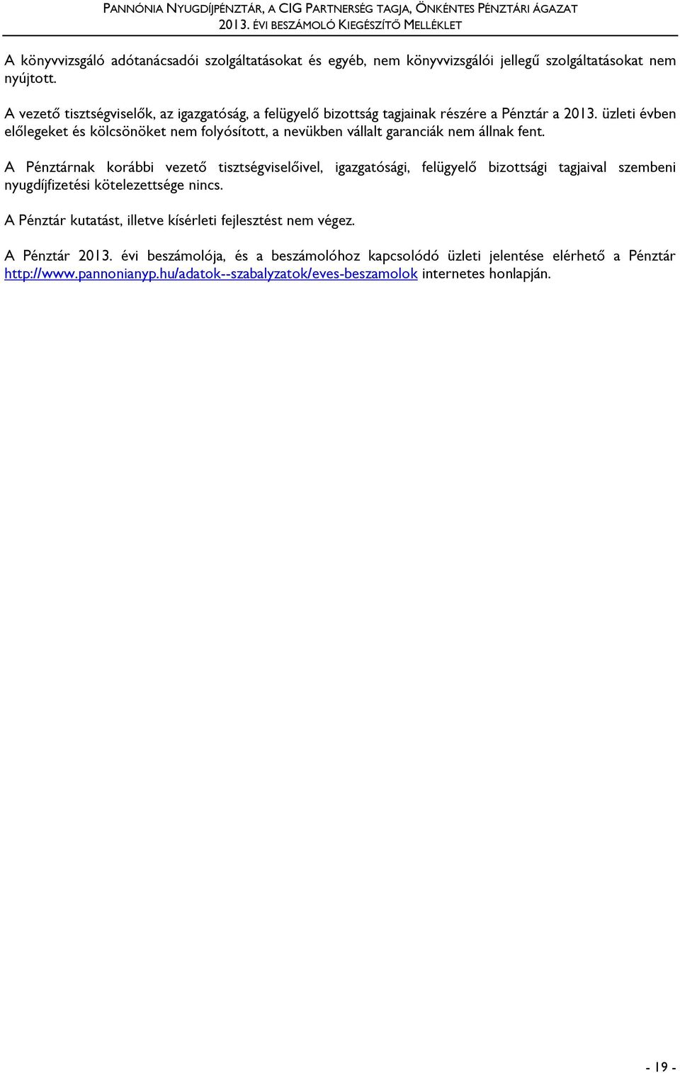 A vezető tisztségviselők, az igazgatóság, a felügyelő bizottság tagjainak részére a Pénztár a 2013.