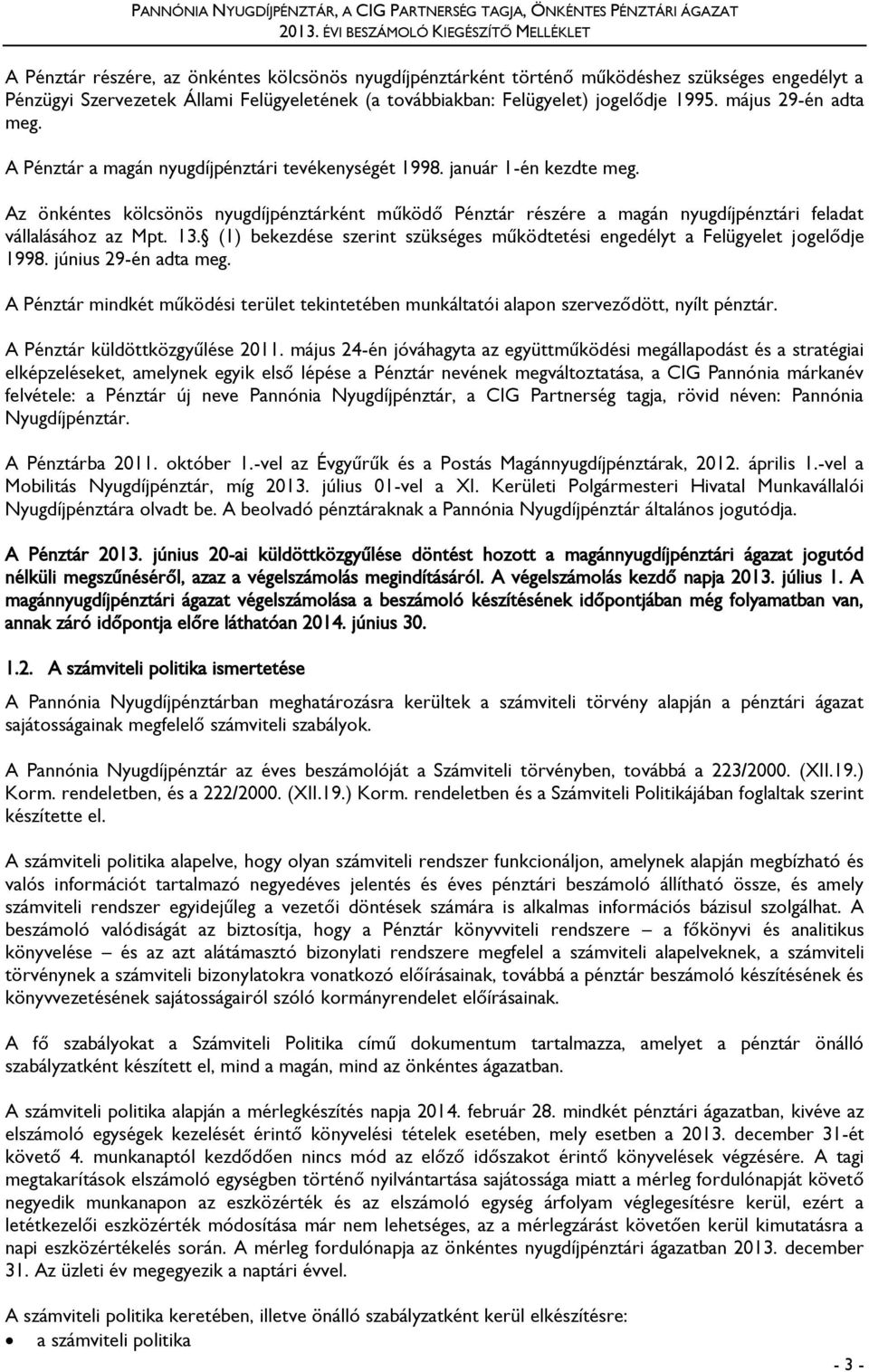 Felügyelet) jogelődje 1995. május 29-én adta meg. A Pénztár a magán nyugdíjpénztári tevékenységét 1998. január 1-én kezdte meg.