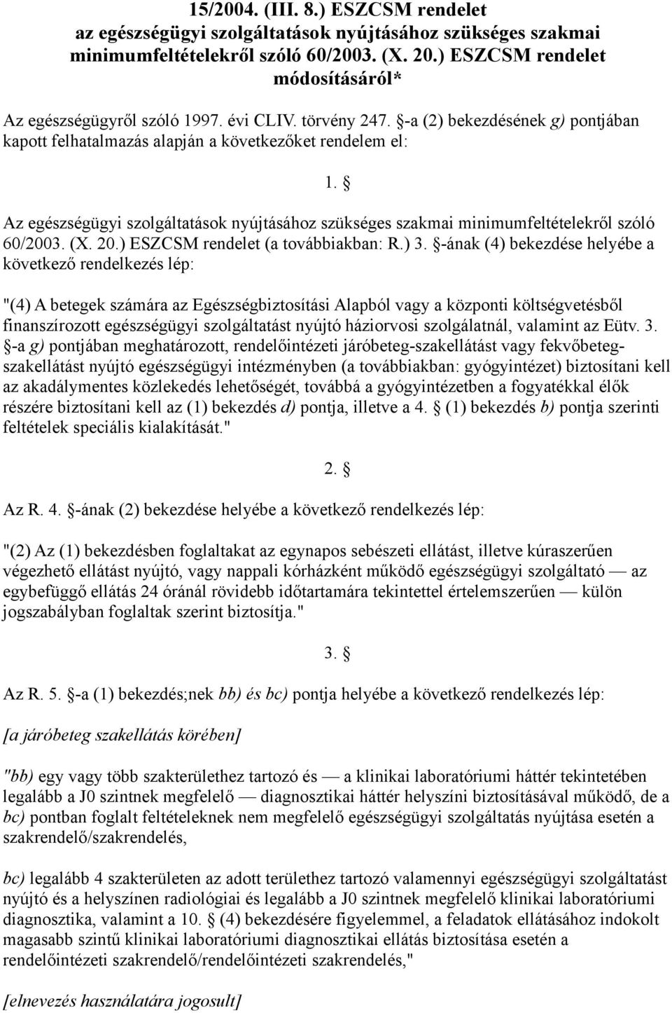 Az egészségügyi szolgáltatások nyújtásához szükséges szakmai minimumfeltételekről szóló 60/2003. (X. 20.) ECSM rendelet (a továbbiakban: R.) 3.