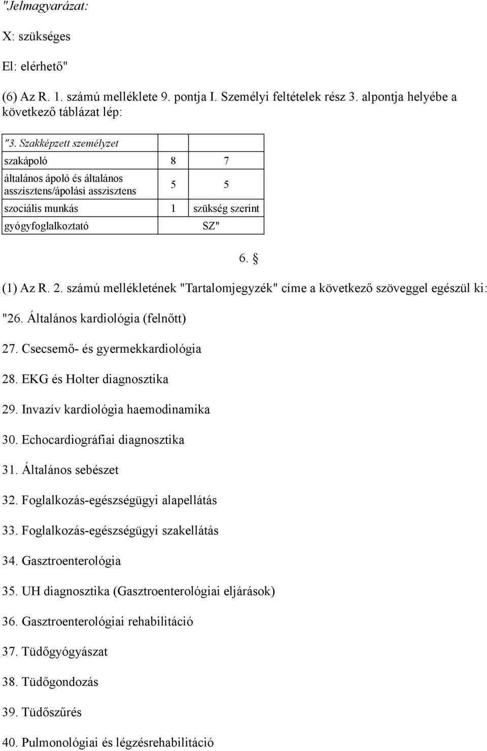 számú mellékletének "Tartalomjegyzék" címe a következő szöveggel egészül ki: "26. Általános kardiológia (felnőtt) 27. Csecsemő- és gyermekkardiológia 28. EKG és Holter diagnosztika 29.