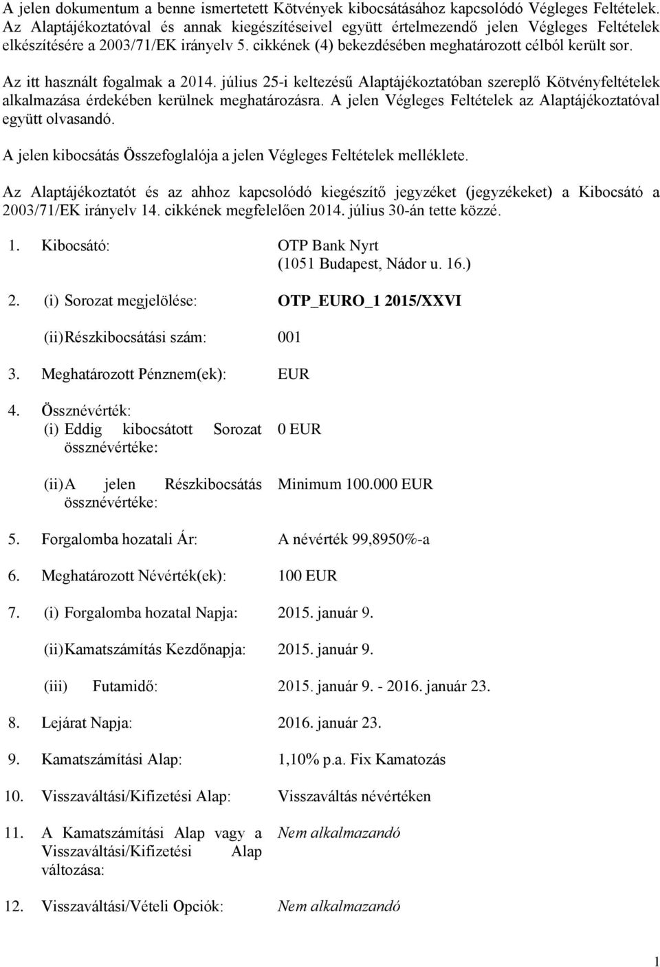 Az itt használt fogalmak a 2014. július 25-i keltezésű Alaptájékoztatóban szereplő Kötvényfeltételek alkalmazása érdekében kerülnek meghatározásra.