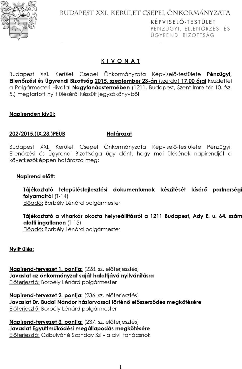 )PEÜB Ellenőrzési és Ügyrendi Bizottsága úgy dönt, hogy mai ülésének napirendjét a következőképpen határozza meg: Napirend előtt: Tájékoztató településfejlesztési dokumentumok készítését kísérő