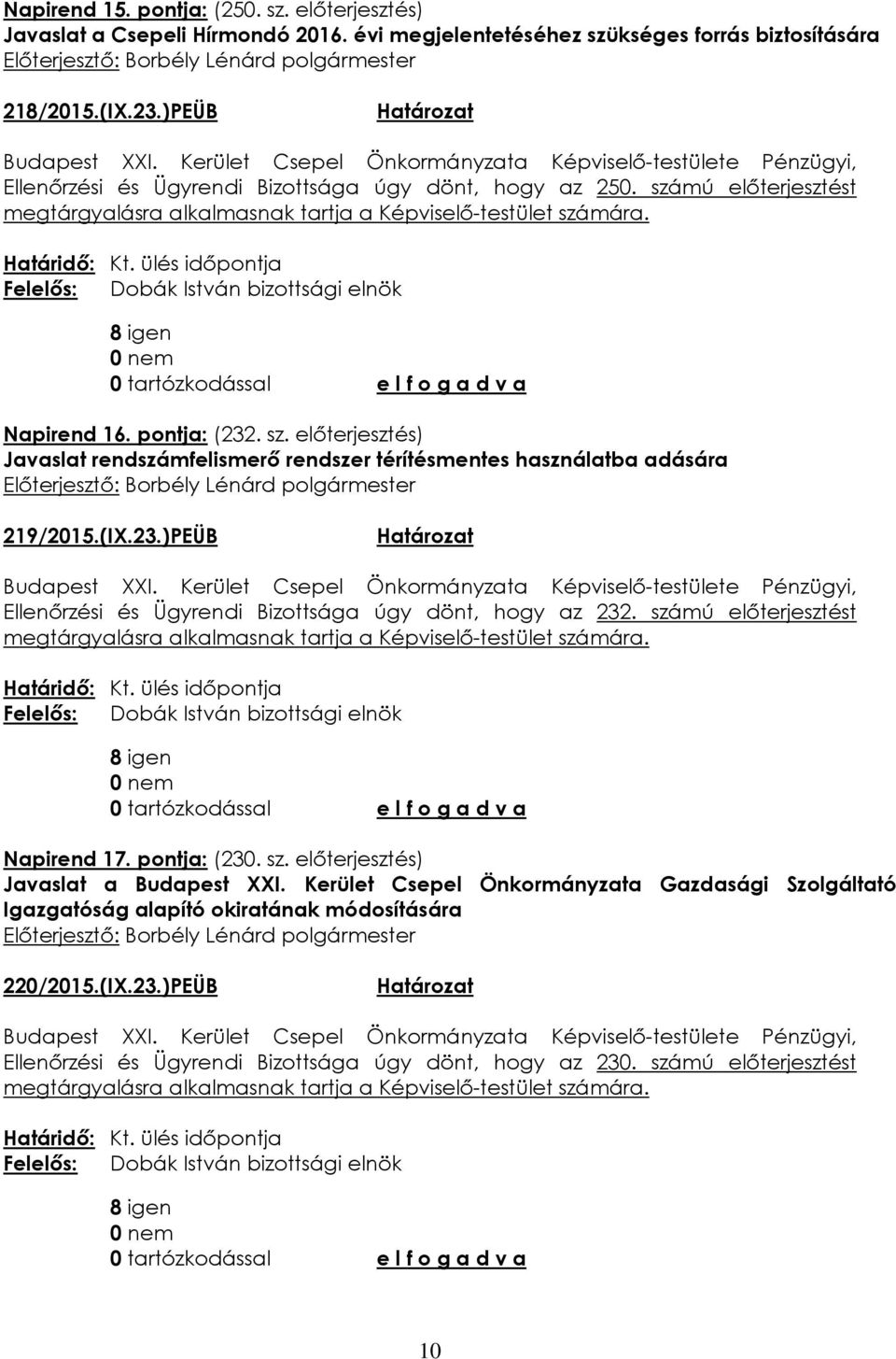 (IX.23.)PEÜB Ellenőrzési és Ügyrendi Bizottsága úgy dönt, hogy az 232. számú előterjesztést Napirend 17. pontja: (230. sz. előterjesztés) Javaslat a Budapest XXI.