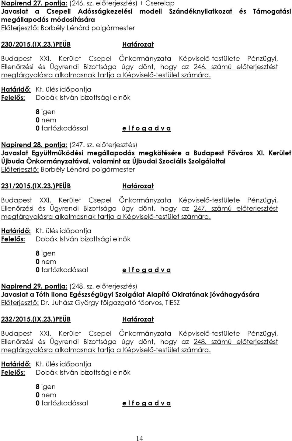 Kerület Újbuda Önkormányzatával, valamint az Újbudai Szociális Szolgálattal 231/2015.(IX.23.)PEÜB Ellenőrzési és Ügyrendi Bizottsága úgy dönt, hogy az 247. számú előterjesztést Napirend 29.