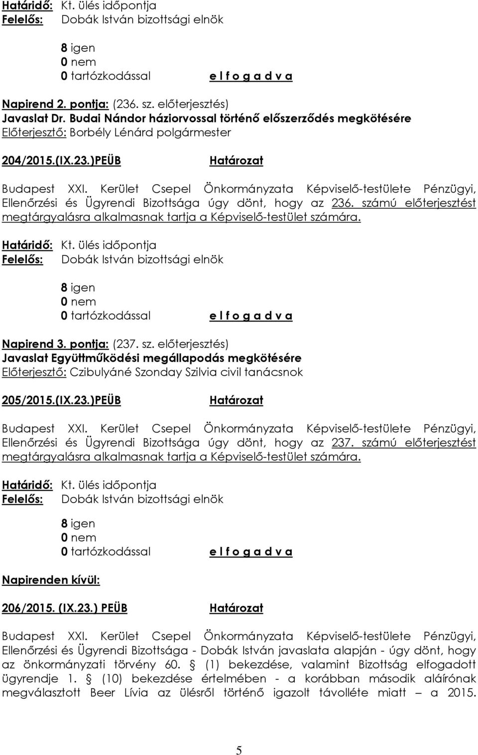 számú előterjesztést Napirenden kívül: 206/2015. (IX.23.) PEÜB Ellenőrzési és Ügyrendi Bizottsága - Dobák István javaslata alapján - úgy dönt, hogy az önkormányzati törvény 60.