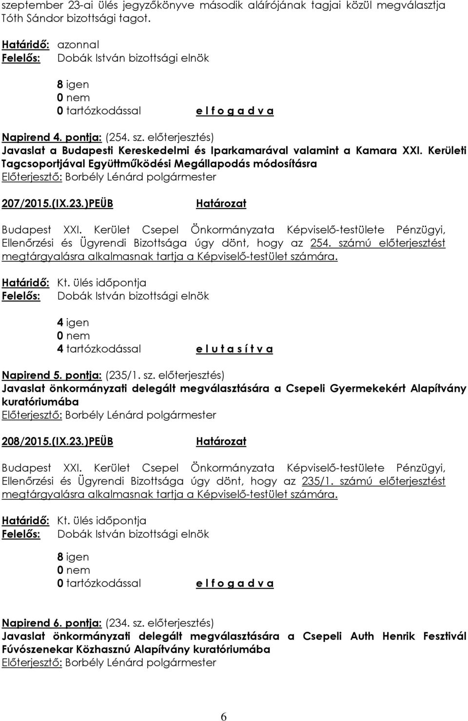 )PEÜB Ellenőrzési és Ügyrendi Bizottsága úgy dönt, hogy az 254. számú előterjesztést 4 igen 4 tartózkodással e l u t a s í t v a Napirend 5. pontja: (235/1. sz. előterjesztés) Javaslat önkormányzati delegált megválasztására a Csepeli Gyermekekért Alapítvány kuratóriumába 208/2015.