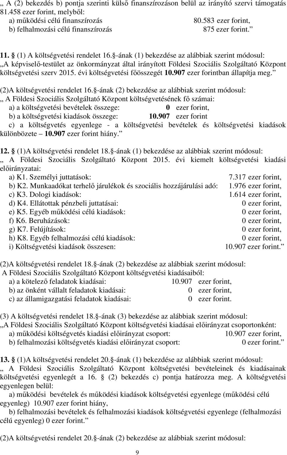 -ának (1) bekezdése az alábbiak szerint módosul: A képviselő-testület az önkormányzat által irányított Földesi Szociális Szolgáltató Központ költségvetési szerv 2015. évi költségvetési főösszegét 10.