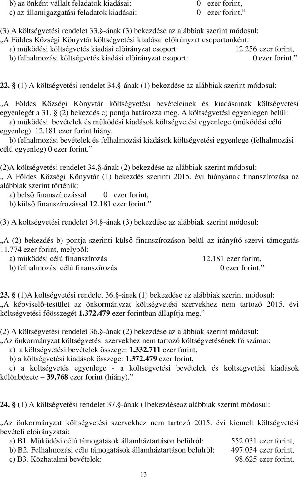 256 ezer forint, b) felhalmozási költségvetés kiadási előirányzat csoport: 0 ezer forint. 22. (1) A költségvetési rendelet 34.