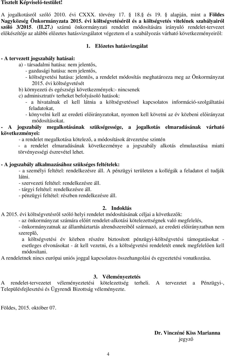 ) számú önkormányzati rendelet módosítására irányuló rendelet-tervezet előkészítője az alábbi előzetes hatásvizsgálatot végeztem el a szabályozás várható következményeiről: 1.