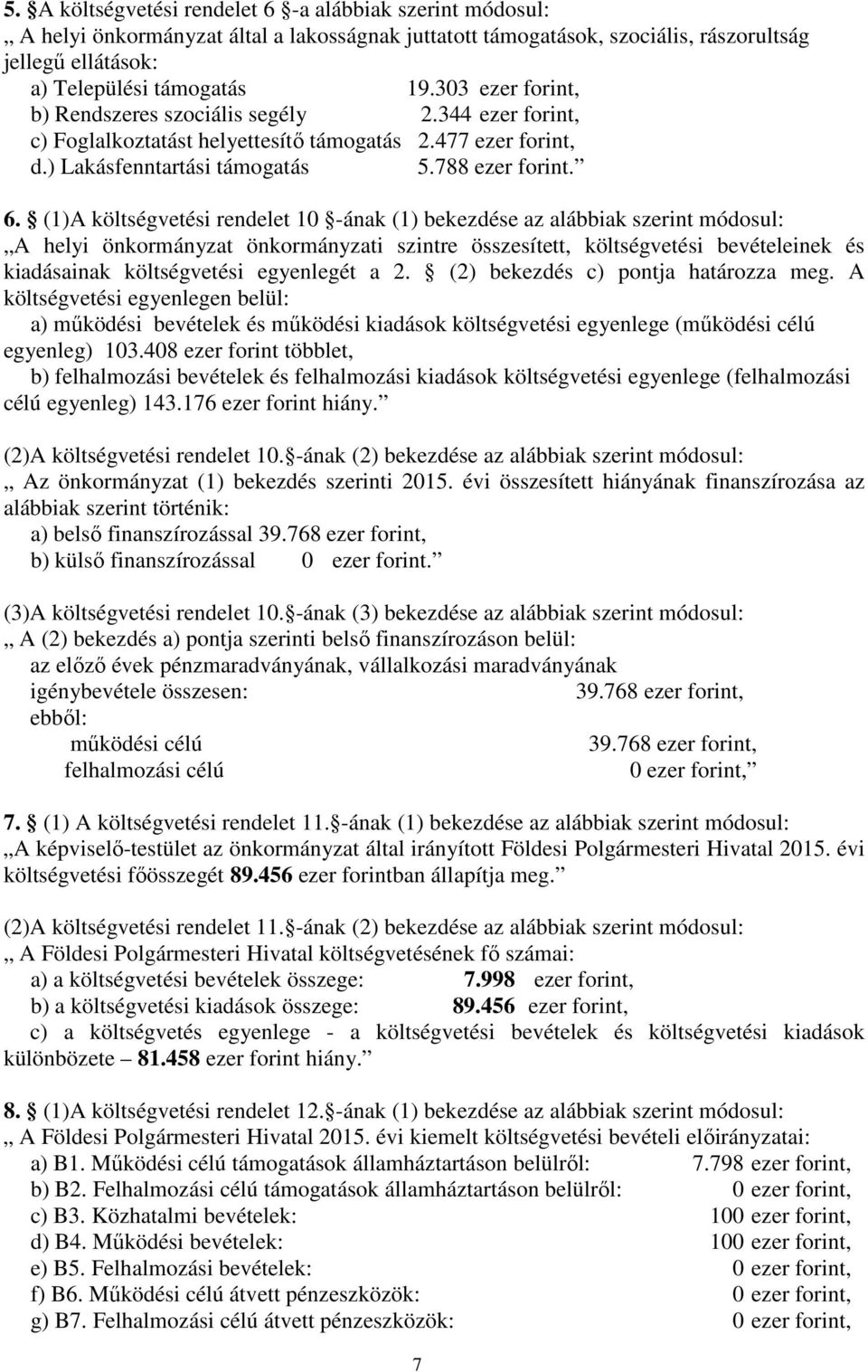 (1)A költségvetési rendelet 10 -ának (1) bekezdése az alábbiak szerint módosul: A helyi önkormányzat önkormányzati szintre összesített, költségvetési bevételeinek és kiadásainak költségvetési