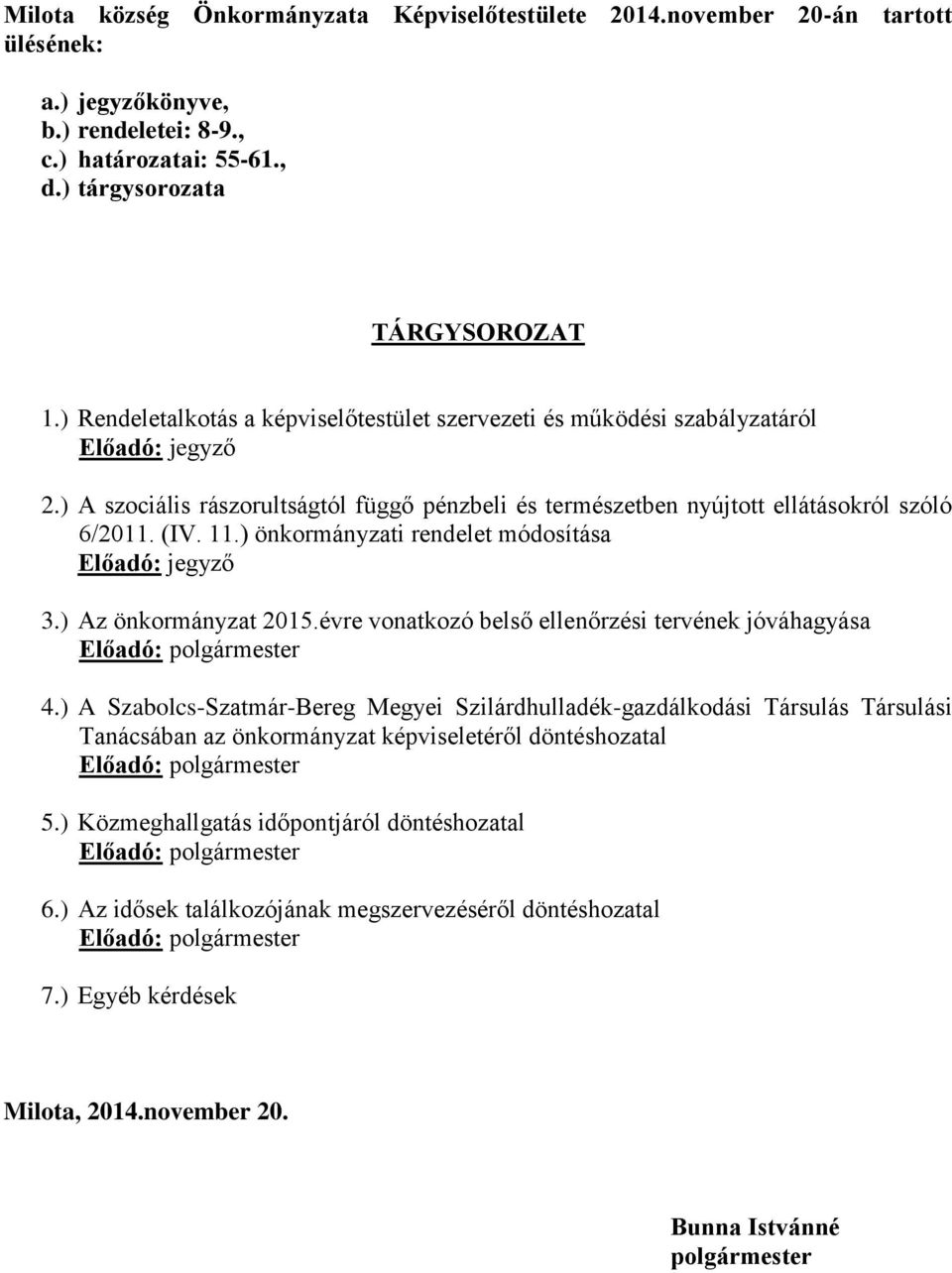 ) önkormányzati rendelet módosítása Előadó: jegyző 3.) Az önkormányzat 2015.évre vonatkozó belső ellenőrzési tervének jóváhagyása Előadó: polgármester 4.