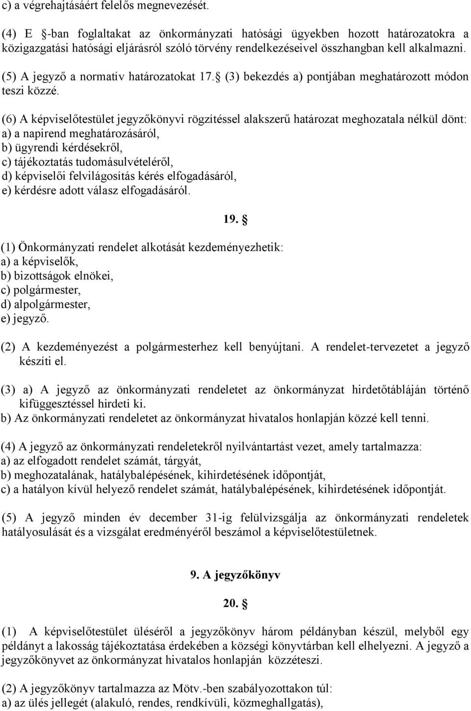 (5) A jegyző a normatív határozatokat 17. (3) bekezdés a) pontjában meghatározott módon teszi közzé.