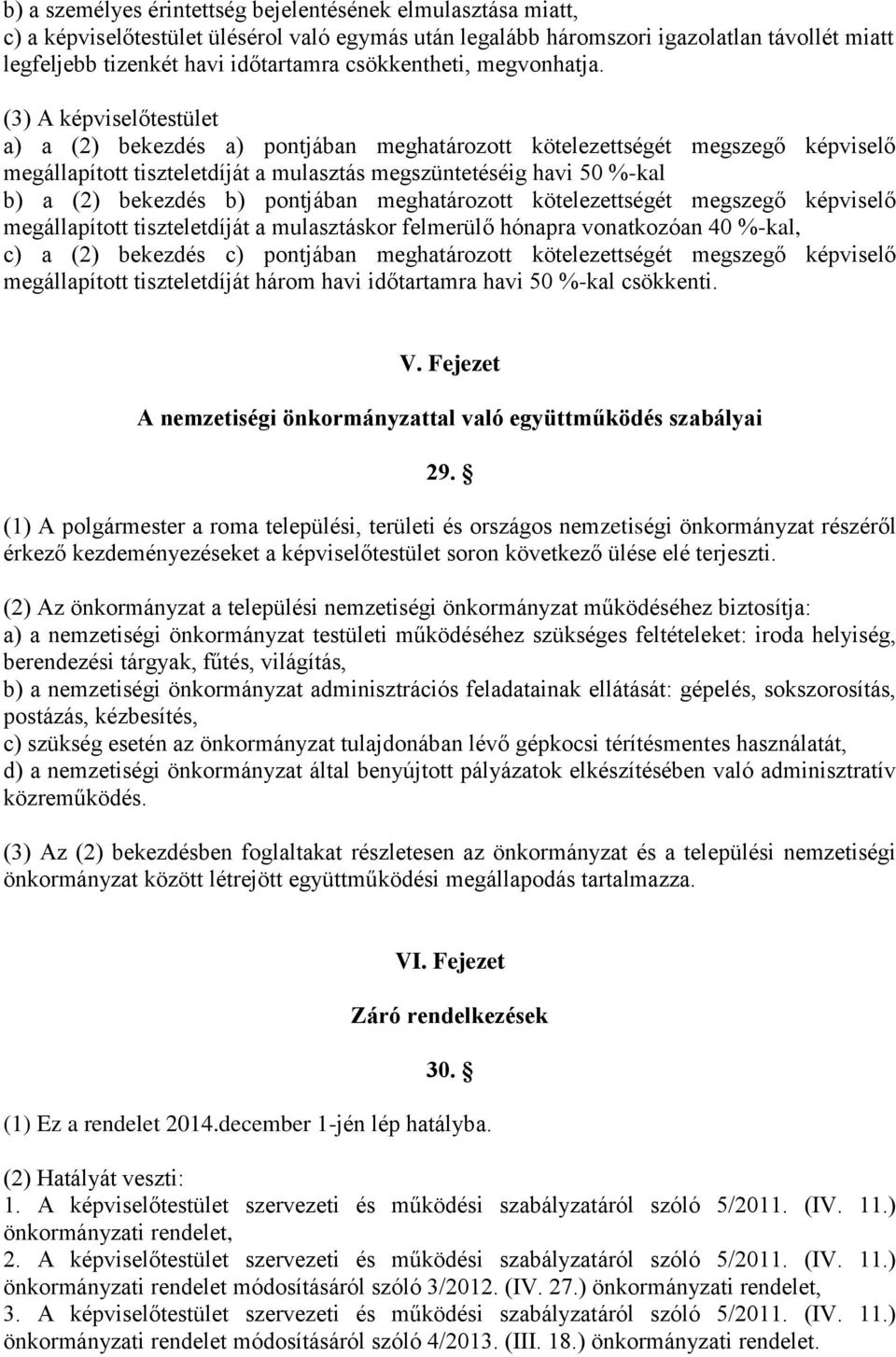 (3) A képviselőtestület a) a (2) bekezdés a) pontjában meghatározott kötelezettségét megszegő képviselő megállapított tiszteletdíját a mulasztás megszüntetéséig havi 50 %-kal b) a (2) bekezdés b)